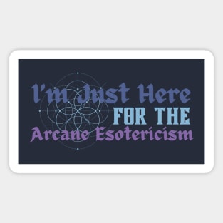 I'm just here for the arcane esotericism Magnet